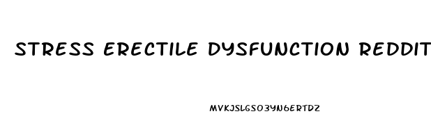 Stress Erectile Dysfunction Reddit