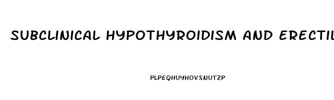 Subclinical Hypothyroidism And Erectile Dysfunction