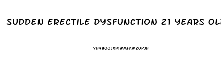 Sudden Erectile Dysfunction 21 Years Old