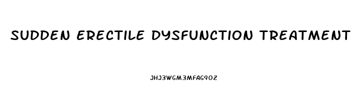 Sudden Erectile Dysfunction Treatment