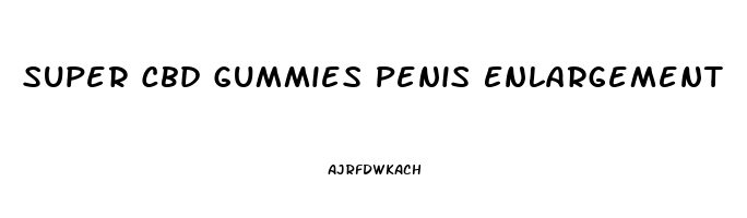 Super Cbd Gummies Penis Enlargement