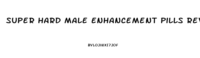 Super Hard Male Enhancement Pills Review