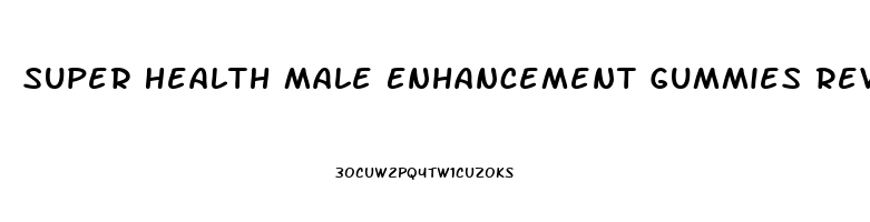 Super Health Male Enhancement Gummies Reviews