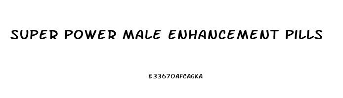 Super Power Male Enhancement Pills