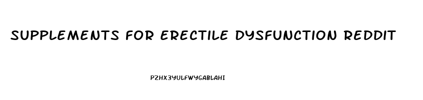 Supplements For Erectile Dysfunction Reddit