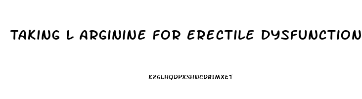 Taking L Arginine For Erectile Dysfunction