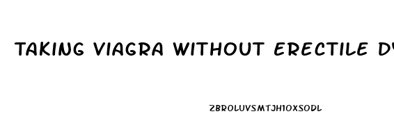 Taking Viagra Without Erectile Dysfunction