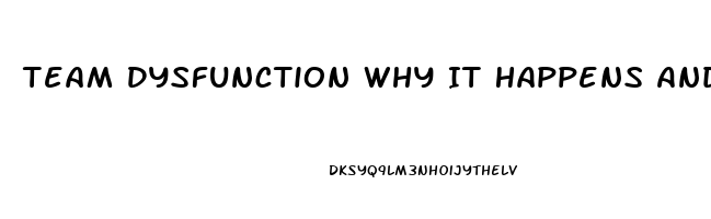 Team Dysfunction Why It Happens And How To Fix It