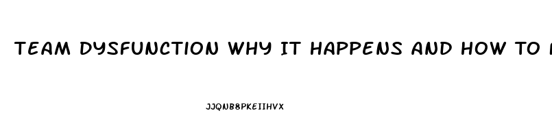 Team Dysfunction Why It Happens And How To Fix It