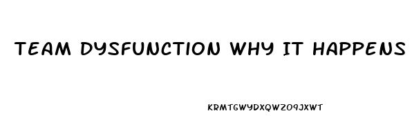 Team Dysfunction Why It Happens And How To Fix It