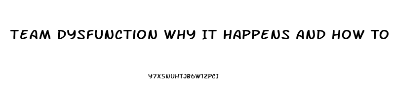 Team Dysfunction Why It Happens And How To Fix It