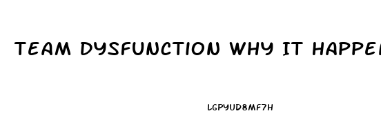 Team Dysfunction Why It Happens And How To Fix It