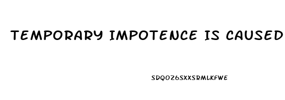 Temporary Impotence Is Caused More By What Two Things