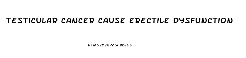 Testicular Cancer Cause Erectile Dysfunction