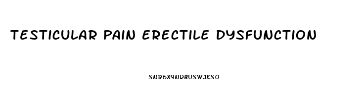 Testicular Pain Erectile Dysfunction