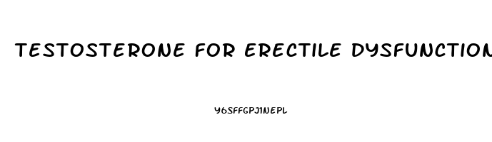 Testosterone For Erectile Dysfunction