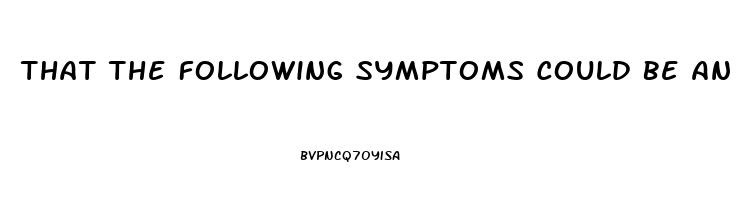 That The Following Symptoms Could Be An Indicator Of ED: