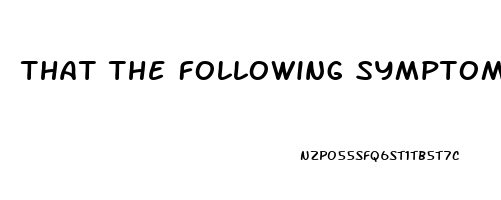That The Following Symptoms Could Be An Indicator Of ED: