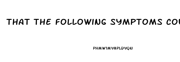 That The Following Symptoms Could Be An Indicator Of ED: