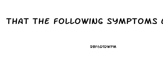 That The Following Symptoms Could Be An Indicator Of ED: