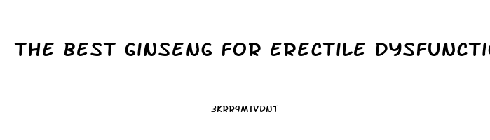 The Best Ginseng For Erectile Dysfunction