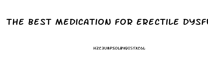 The Best Medication For Erectile Dysfunction