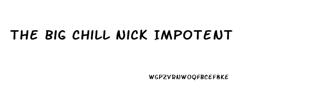 The Big Chill Nick Impotent