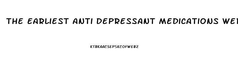 The Earliest Anti Depressant Medications Were