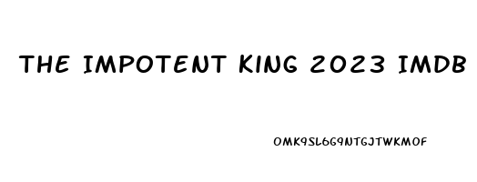 The Impotent King 2023 Imdb