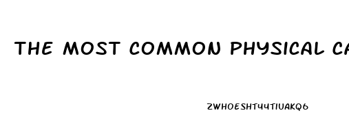 The Most Common Physical Cause Of Erectile Dysfunction Impotence Is