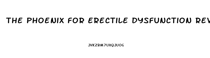 The Phoenix For Erectile Dysfunction Reviews