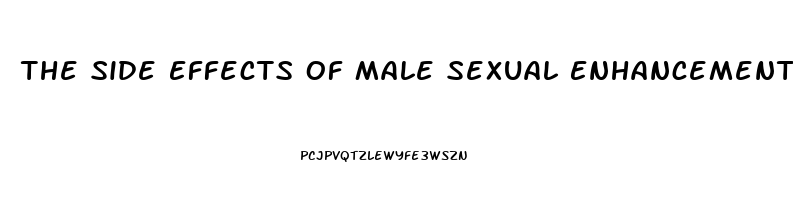 The Side Effects Of Male Sexual Enhancement Pills May Include: