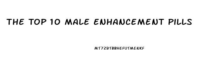 The Top 10 Male Enhancement Pills