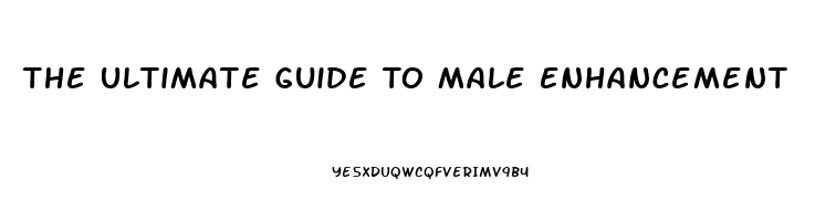 The Ultimate Guide To Male Enhancement