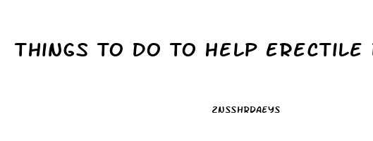 Things To Do To Help Erectile Dysfunction