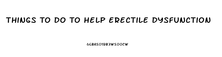 Things To Do To Help Erectile Dysfunction