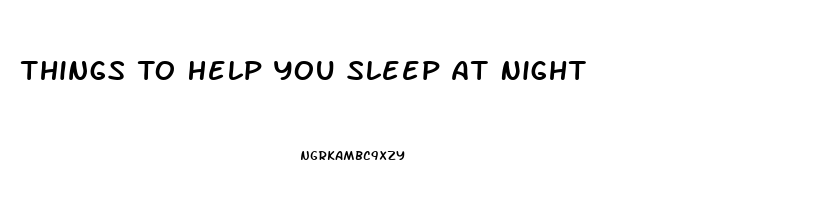 Things To Help You Sleep At Night