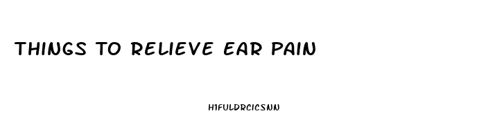 Things To Relieve Ear Pain