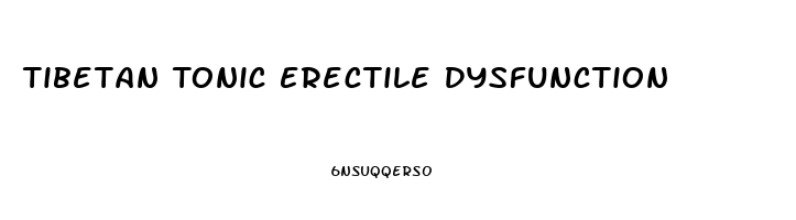 Tibetan Tonic Erectile Dysfunction
