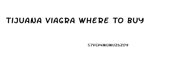 Tijuana Viagra Where To Buy