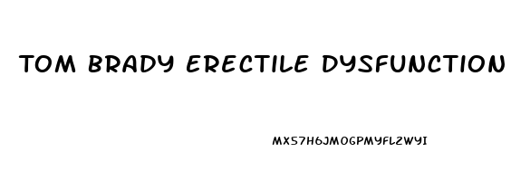 Tom Brady Erectile Dysfunction
