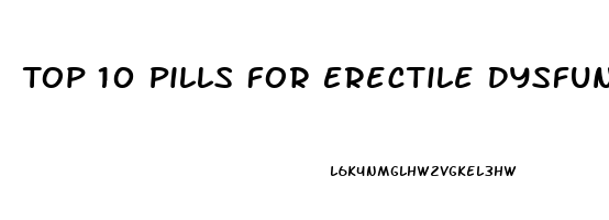Top 10 Pills For Erectile Dysfunction