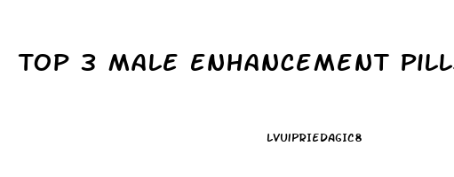 Top 3 Male Enhancement Pills