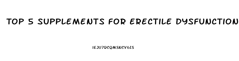 Top 5 Supplements For Erectile Dysfunction