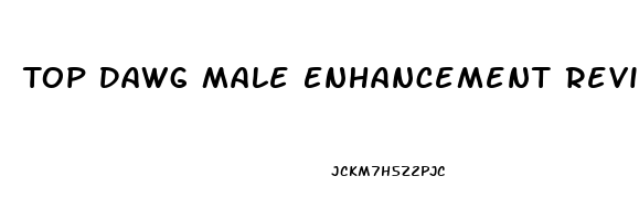 Top Dawg Male Enhancement Reviews