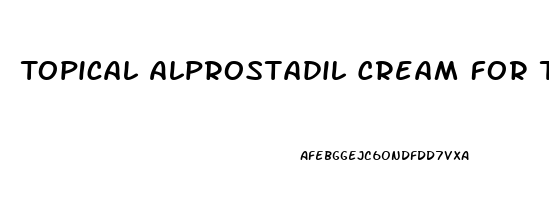 Topical Alprostadil Cream For The Treatment Of Erectile Dysfunction