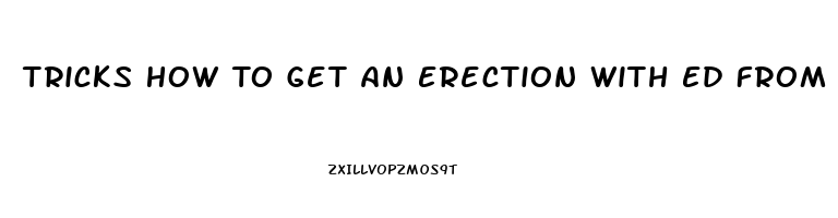 Tricks How To Get An Erection With Ed From Blood Pressure Pills