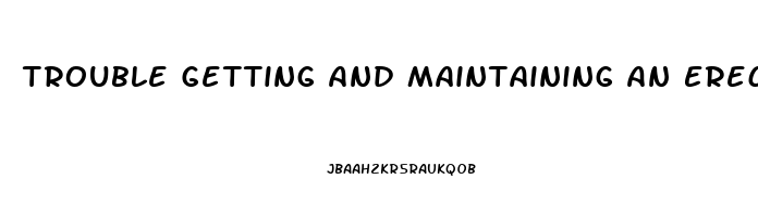 Trouble Getting And Maintaining An Erection