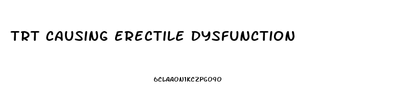 Trt Causing Erectile Dysfunction