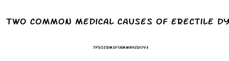 Two Common Medical Causes Of Erectile Dysfunction Are